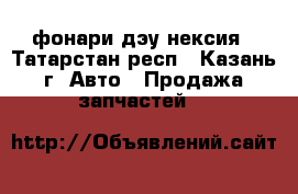 фонари дэу нексия - Татарстан респ., Казань г. Авто » Продажа запчастей   